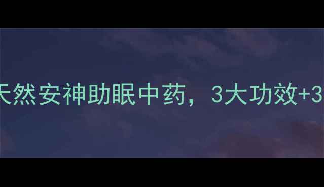 图片 黑山栀养生秘籍｜天然安神助眠中药，3大功效+3种吃法亲测有效！2