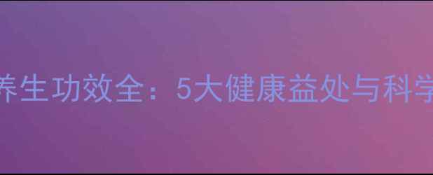 黑巧克力养生功效全5大健康益处与科学食用指南