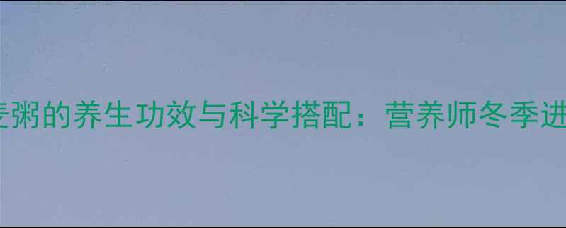黑米燕麦粥的养生功效与科学搭配营养师冬季进补秘方