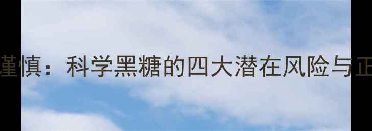 黑糖养生需谨慎科学黑糖的四大潜在风险与正确食用指南