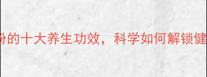 黑胡椒粉的十大养生功效科学如何解锁健康密码