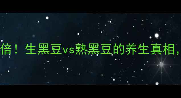 图片 黑豆这样吃效果翻倍！生黑豆vs熟黑豆的养生真相，附详细食谱+禁忌