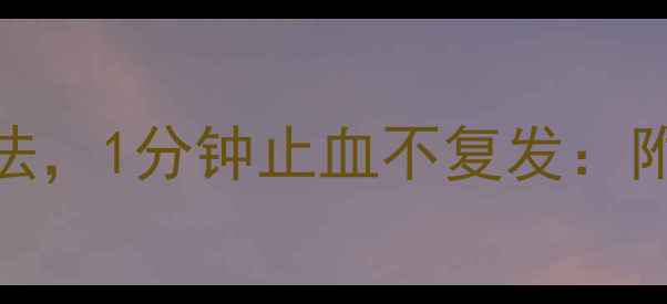 鼻出血的4种家庭急救法1分钟止血不复发附中医调理与预防指南