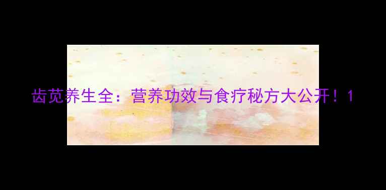 图片 齿苋养生全：营养功效与食疗秘方大公开！1