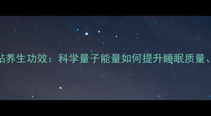 龙爱量子手机贴养生功效科学量子能量如何提升睡眠质量缓解颈椎疲劳