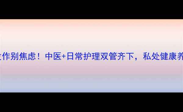 图片 龟头炎反复发作别焦虑！中医+日常护理双管齐下，私处健康养出年轻态✨2