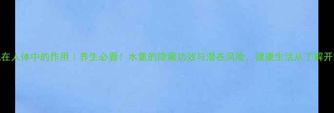 氯在人体中的作用养生必看水氯的隐藏功效与潜在风险健康生活从了解开始