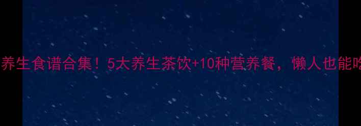 图片 🌟九阳电饭煲养生食谱合集！5大养生茶饮+10种营养餐，懒人也能吃出好气色～1