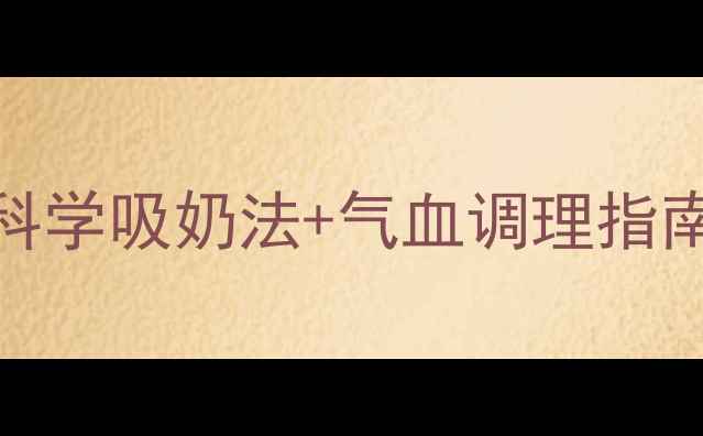 图片 🌟产后妈妈必看哺乳期科学吸奶法+气血调理指南｜新手妈妈必存干货！