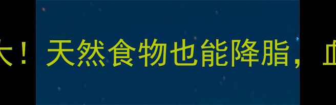 图片 🌟他汀类药物作用机制大！天然食物也能降脂，血管年轻化全靠这3招🌟2