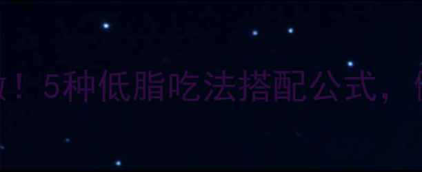 低卡低糖养生淡奶油这样做5种低脂吃法搭配公式健康甜品不胖体质养成指南