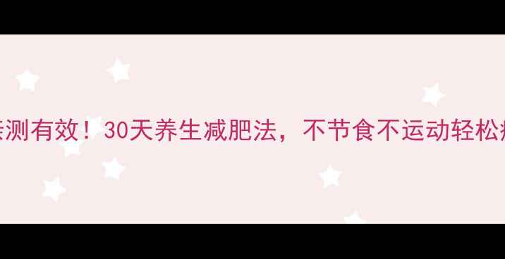 何洁亲测有效30天养生减肥法不节食不运动轻松瘦10斤