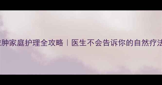 儿童根尖脓肿家庭护理全攻略医生不会告诉你的自然疗法预防指南