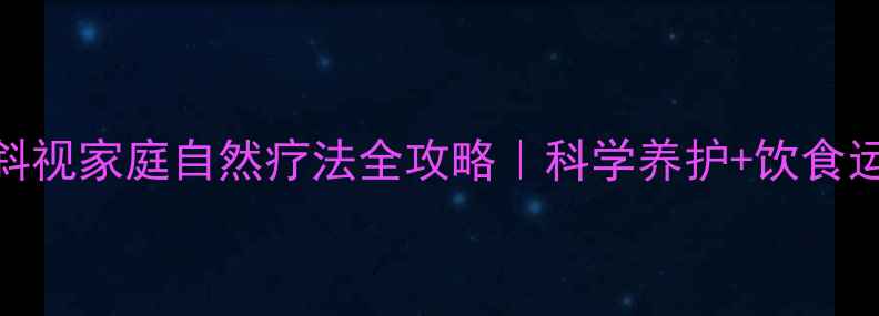 图片 🌟先天性斜视家庭自然疗法全攻略｜科学养护+饮食运动指南🔥