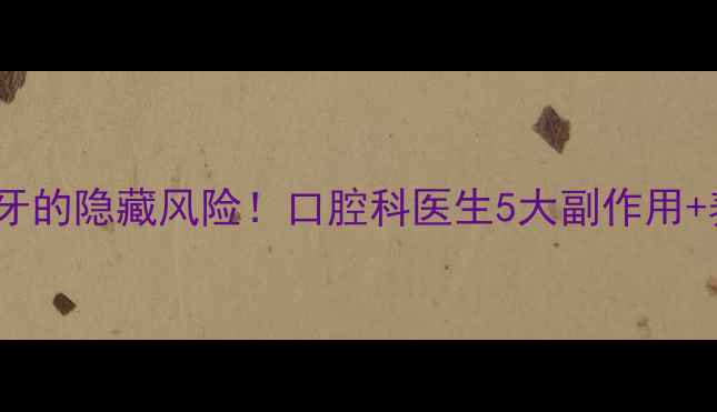 光固化树脂补牙的隐藏风险口腔科医生5大副作用养生修复指南