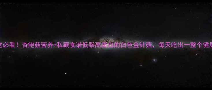 图片 🌟养生党必看！杏鲍菇营养+私藏食谱低脂高蛋白的白色金针菇，每天吃出一整个健康体！💪