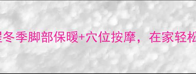 养生脚套编织教程冬季脚部保暖穴位按摩在家轻松织出健康好习惯
