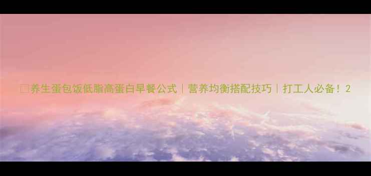 图片 🌟养生蛋包饭低脂高蛋白早餐公式｜营养均衡搭配技巧｜打工人必备！2