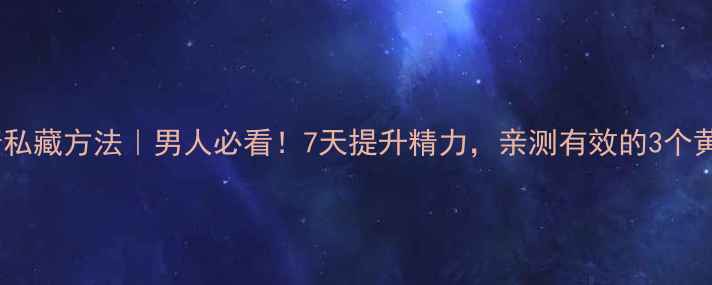 图片 🌟养肾补精私藏方法｜男人必看！7天提升精力，亲测有效的3个黄金法则🌟2