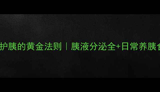 图片 🌟养胰护胰的黄金法则｜胰液分泌全+日常养胰食谱✨2