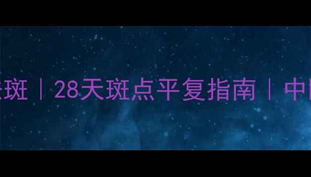 图片 🌟内调外养祛斑｜28天斑点平复指南｜中医养生必看🌟