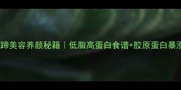 凉拌猪蹄美容养颜秘籍低脂高蛋白食谱胶原蛋白暴涨指南
