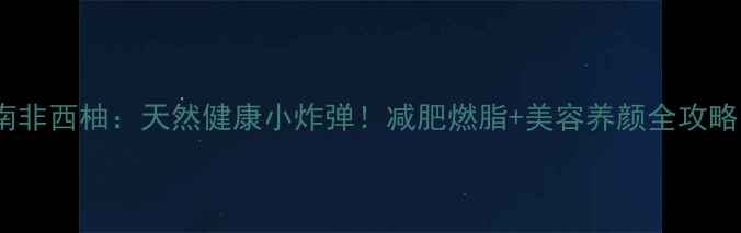 南非西柚天然健康小炸弹减肥燃脂美容养颜全攻略