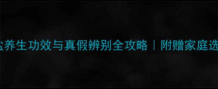 图片 🌟卫群食盐养生功效与真假辨别全攻略｜附赠家庭选购指南🌟1