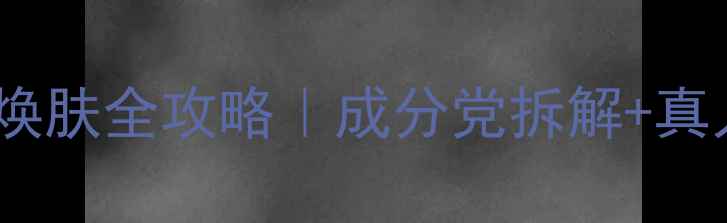 后美白安瓶28天焕肤全攻略成分党拆解真人实测避坑指南