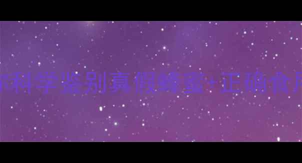 图片 🌟天然蜂蜜养生指南6招教你科学鉴别真假蜂蜜+正确食用方法（附权威检测数据）1