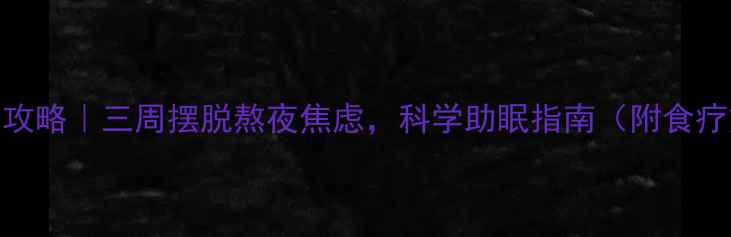 失眠调理全攻略三周摆脱熬夜焦虑科学助眠指南附食疗方作息表