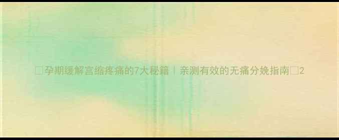 图片 🌟孕期缓解宫缩疼痛的7大秘籍｜亲测有效的无痛分娩指南🏥2