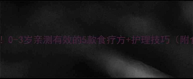 图片 🌟宝宝感冒鼻塞别硬扛！0-3岁亲测有效的5款食疗方+护理技巧（附食谱）｜新手爸妈必存2