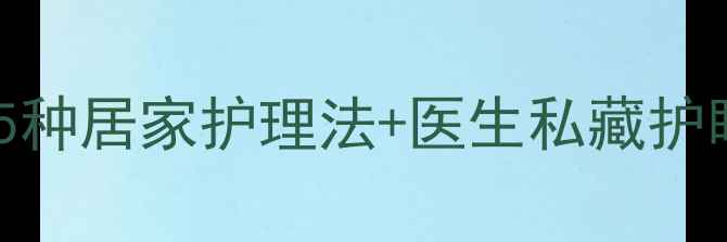 干眼病自救指南亲测有效的5种居家护理法医生私藏护眼食谱附三甲医院诊疗方案