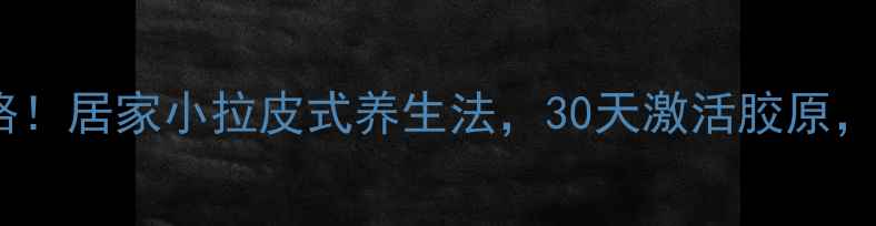 图片 🌟抗衰养颜新思路！居家小拉皮式养生法，30天激活胶原，素颜也能发光✨2