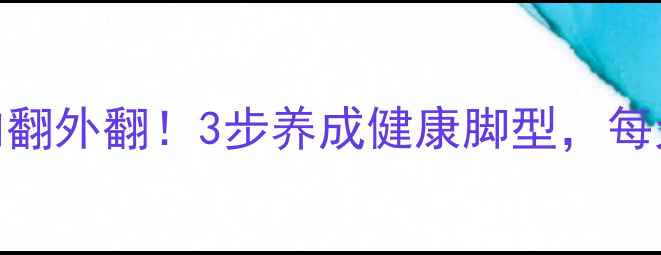 拯救扁平足内翻外翻3步养成健康脚型每天10分钟跟练