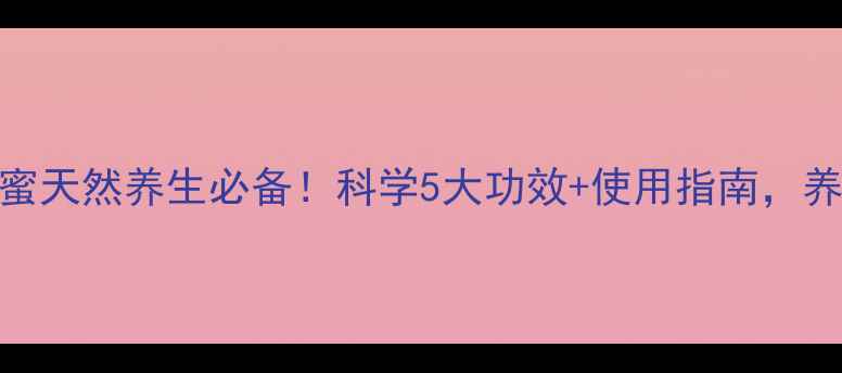 图片 🌟新西兰卢卡蜂蜜天然养生必备！科学5大功效+使用指南，养出健康好气色🌟