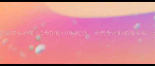 图片 🌟无花果养生必备！5大功效+10种吃法，天然食材助你健康每一天🌿2