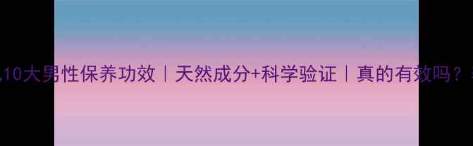 日本牡蛎丸10大男性保养功效天然成分科学验证真的有效吗养生党必看