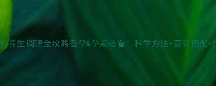 图片 🌟早孕自测+养生调理全攻略备孕&孕期必看！科学方法+营养搭配+情绪管理✨