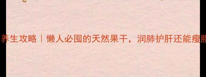 图片 🌟杨桃干养生攻略｜懒人必囤的天然果干，润肺护肝还能瘦腰腹！💡2