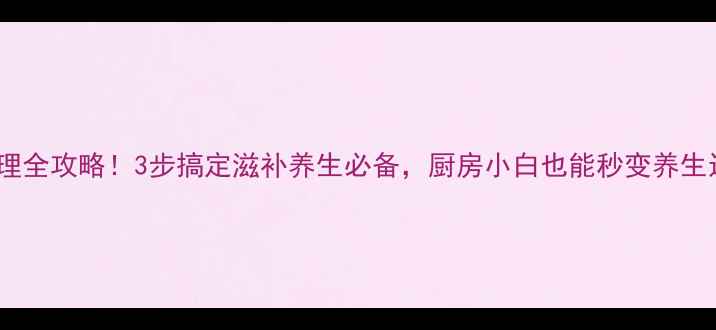 活海参处理全攻略3步搞定滋补养生必备厨房小白也能秒变养生达人