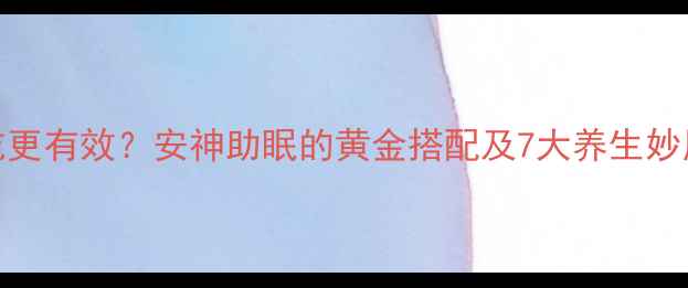 炒枣仁睡前吃更有效安神助眠的黄金搭配及7大养生妙用附食谱教程