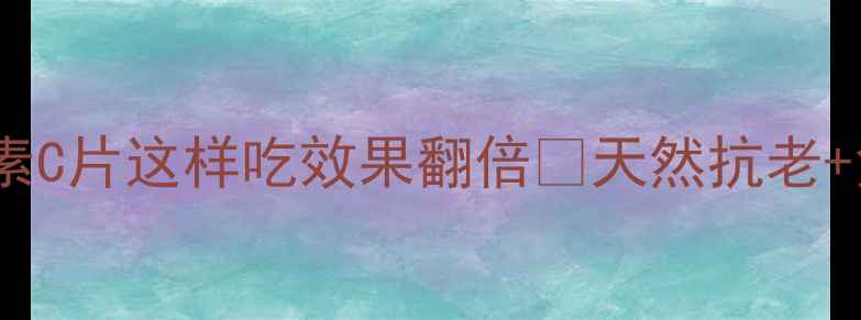 图片 🌟熬夜党必看！维生素C片这样吃效果翻倍🔥天然抗老+免疫力提升全攻略🌟1