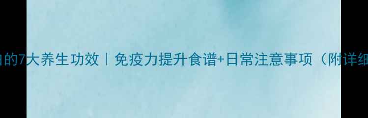 球蛋白的7大养生功效免疫力提升食谱日常注意事项附详细做法
