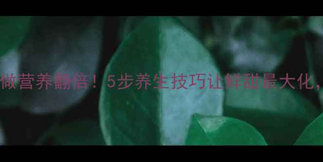 图片 🌟生蚝清洗方法这样做营养翻倍！5步养生技巧让鲜甜最大化，附食疗搭配攻略🌟2