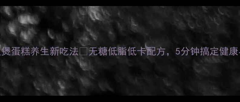 图片 🌟电饭煲蛋糕养生新吃法🍮无糖低脂低卡配方，5分钟搞定健康早餐💪