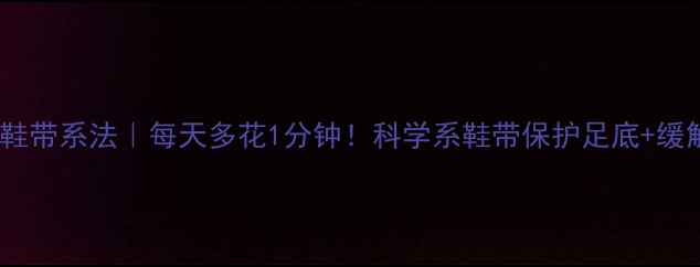 图片 🌟男生养生必学的鞋带系法｜每天多花1分钟！科学系鞋带保护足底+缓解膝盖压力🏃♀️2