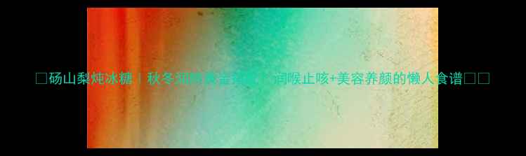 图片 🌟砀山梨炖冰糖｜秋冬润肺黄金搭配！润喉止咳+美容养颜的懒人食谱🍐✨