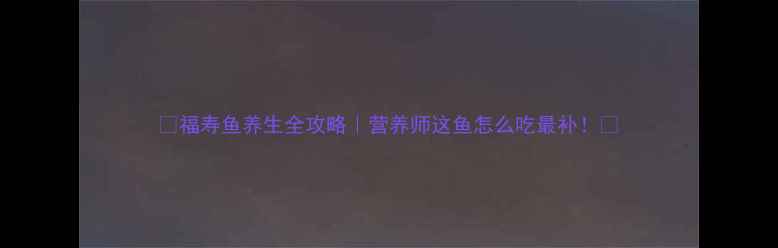 图片 🌟福寿鱼养生全攻略｜营养师这鱼怎么吃最补！🌟